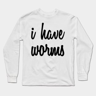 I Have Worms Long Sleeve T-Shirt